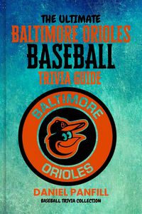 Produktbild: The Ultimate Baltimore orioles BASEBALL TRIVIA GUIDE-A Complete Baseball Quiz Book Packed with Surprising Stats and Stories (Baseball Trivia Collectio