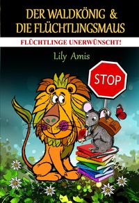 Bild vom Artikel Der Waldkönig & Die Flüchtlingsmaus, Flüchtlinge Unerwünscht! vom Autor Lily Amis