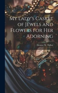 Produktbild: My Lady's Casket of Jewels and Flowers for Her Adorning