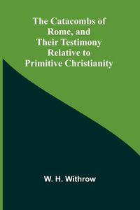 Produktbild: The Catacombs of Rome, and Their Testimony Relative to Primitive Christianity