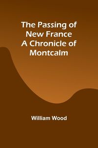 Produktbild: The Passing of New France a Chronicle of Montcalm