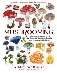 Produktbild: Mushrooming: An Illustrated Guide to the Fantastic, Delicious, Deadly, and Strange World of Fungi