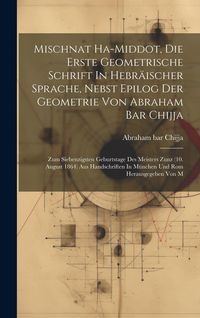 Produktbild: Mischnat Ha-middot, Die Erste Geometrische Schrift In Hebr&auml;ischer Sprache, Nebst Epilog Der Geometrie Von Abraham Bar Chijja: Zum Siebenzigsten Geburt