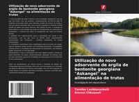 Produktbild: Utiliza&ccedil;&atilde;o do novo adsorvente de argila de bentonite georgiana "Askangel" na alimenta&ccedil;&atilde;o de trutas
