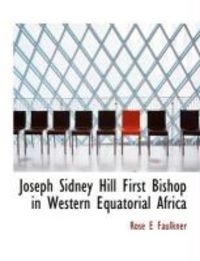 Produktbild: Joseph Sidney Hill First Bishop in Western Equatorial Africa
