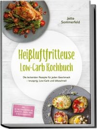 Produktbild: Hei&szlig;luftfritteuse Low-Carb Kochbuch: Die leckersten Rezepte f&uuml;r jeden Geschmack - knusprig, Low-Carb und blitzschnell - inkl. 30-Tage-Ern&auml;hrungsplan,