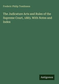 Produktbild: The Judicature Acts and Rules of the Supreme Court, 1883. With Notes and Index
