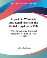 Produktbild: Report On Wholesale And Retail Prices In The United Kingdom In 1902