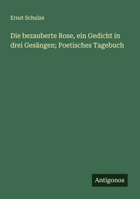 Produktbild: Die bezauberte Rose, ein Gedicht in drei Ges&auml;ngen; Poetisches Tagebuch
