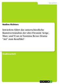 Produktbild: Inwiefern f&uuml;hrt das unterschiedliche Kunstverst&auml;ndnis der drei Freunde Serge, Marc und Yvan in Yasmina Rezas Drama 'Art' zum Konflikt?