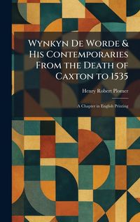 Produktbild: Wynkyn De Worde & His Contemporaries From the Death of Caxton to 1535
