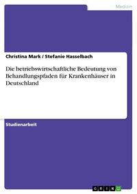Produktbild: Die betriebswirtschaftliche Bedeutung von Behandlungspfaden f&uuml;r Krankenh&auml;user in Deutschland