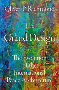 Bild vom Artikel The Grand Design: The Evolution of the International Peace Architecture vom Autor Oliver P. Richmond