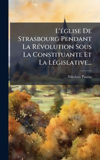 Produktbild: L'&Atilde;(c)glise De Strasbourg Pendant La R&Atilde;(c)volution Sous La Constituante Et La L&Atilde;(c)gislative...