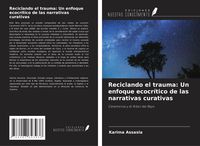 Produktbild: Reciclando el trauma: Un enfoque ecocr&iacute;tico de las narrativas curativas