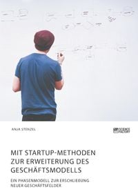 Produktbild: Mit Startup-Methoden zur Erweiterung des Gesch&auml;ftsmodells. Ein Phasenmodell zur Erschlie&szlig;ung neuer Gesch&auml;ftsfelder