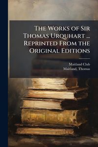 Produktbild: The Works of Sir Thomas Urquhart ... Reprinted From the Original Editions
