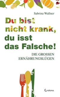Produktbild: Du bist nicht krank, du isst das Falsche. Die gro&szlig;en Ern&auml;hrungsl&uuml;gen