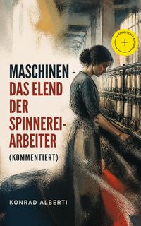 Produktbild: Maschinen - Das Elend der Spinnereiarbeiter (Kommentiert)