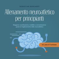 Produktbild: Allenamento neuroatletico per principianti Maggiore coordinazione, mobilit&agrave; e concentrazione grazie al miglioramento della neuroatletica - incl. piano di 10 settimane