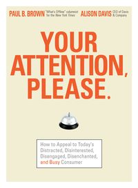 Produktbild: Your Attention Please: How to Appeal to Today's Distracted, Disinterested, Disengaged, Disenchanted, and Busy Consumer