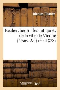 Produktbild: Recherches sur les antiquit&eacute;s de la ville de Vienne (Nouv. &eacute;d.) (&Eacute;d.1828)