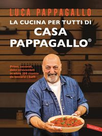 Produktbild: La cucina per tutti di Casa Pappagallo. Primi, secondi, dolci irresistibili in oltre 100 ricette da leccarsi i baffi