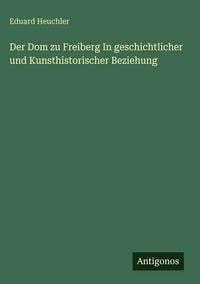 Produktbild: Der Dom zu Freiberg In geschichtlicher und Kunsthistorischer Beziehung