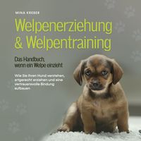 Produktbild: Welpenerziehung & Welpentraining - Das Handbuch, wenn ein Welpe einzieht: Wie Sie Ihren Hund verstehen, artgerecht erziehen und eine vertrauensvolle Bindung aufbauen