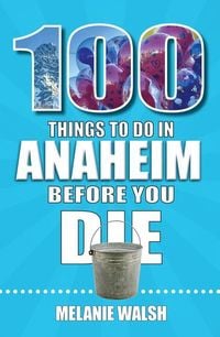 Produktbild: 100 Things to Do in Anaheim Before You Die
