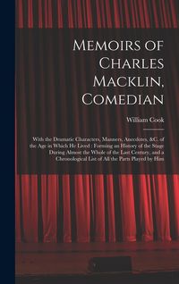 Produktbild: Memoirs of Charles Macklin, Comedian: With the Dramatic Characters, Manners, Anecdotes, &c. of the Age in Which He Lived: Forming an History of the St