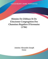 Produktbild: Gosse, A: Histoire De L'Abbaye Et De L'Ancienne Congregation