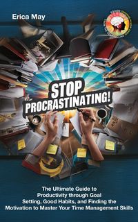 Produktbild: Stop Procrastinating!: The Ultimate Guide to Productivity through Goal Setting, Good Habits, and Finding the Motivation to Master Your Time Management