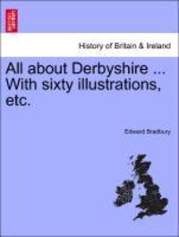 Produktbild: Bradbury, E: All about Derbyshire ... With sixty illustratio