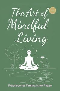 Produktbild: The Art Of Mindful Living: Practices For Finding Inner Peace