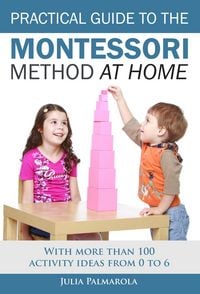 Produktbild: Practical Guide to the Montessori Method at Home: With More Than 100 Activity Ideas From 0 to 6