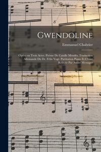 Produktbild: Gwendoline; op&eacute;ra en trois actes. Po&egrave;me de Catulle Mend&egrave;s. Traduction allemande du Dr. F&eacute;lix Vogt. Partitation piano et chant r&eacute;duite par Andr&eacute; Messag