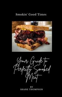 Produktbild: "Smokin' Good Times: Your Guide to Perfectly Smoked Meat"