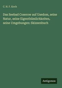Produktbild: Das Seebad Coserow auf Usedom, seine Natur, seine Eigenth&uuml;mlichkeiten, seine Umgebungen: Skizzenbuch