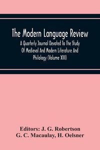 Produktbild: The Modern Language Review; A Quarterly Journal Devoted To The Study Of Medieval And Modern Literature And Philology (Volume Xiii)