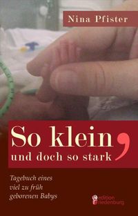 Bild vom Artikel So klein, und doch so stark - Tagebuch eines viel zu früh geborenen Babys. vom Autor Nina Pfister