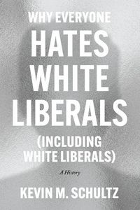 Produktbild: Why Everyone Hates White Liberals (Including White Liberals)
