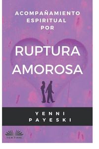 Produktbild: Yenni Payeski: Acompa&ntilde;amiento Espiritual Por Ruptura Amorosa