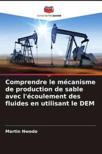 Produktbild: Comprendre le m&eacute;canisme de production de sable avec l'&eacute;coulement des fluides en utilisant le DEM