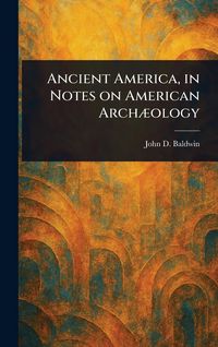 Produktbild: Ancient America, in Notes on American Arch&aelig;ology