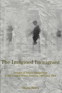 Produktbild: The Imagined Immigrant: The Imago of Italian Emigration to the United States Between 1890 and 1924