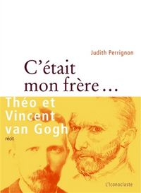 Produktbild: C'&eacute;tait mon fr&egrave;re... : Th&eacute;o et Vincent Van Gogh : r&eacute;cit