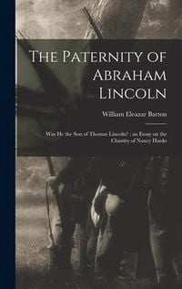 Produktbild: The Paternity of Abraham Lincoln: Was He the Son of Thomas Lincoln?: an Essay on the Chastity of Nancy Hanks