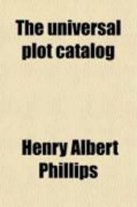 Produktbild: The Universal Plot Catalog; An Examination of the Elements of Plot Material and Construction, Combined with a Complete Index and a Progressive