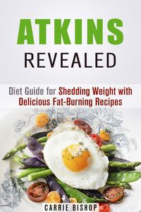 Produktbild: Atkins Revealed: Diet Guide for Shedding Weight with Delicious Fat-Burning Recipes (Special Dieting)